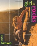 Portada de GIRL ON THE ROCKS: A WOMAN'S GUIDE TO CLIMBING WITH STRENGTH, GRACE, AND COURAGE BY BROWN, KATIE (2008) PAPERBACK