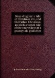 Portada de SNAP-DRAGONS: A TALE OF CHRISTMAS EVE, AND OLD FATHER CHRISTMAS, AN OLD FASHIONED TALE OF THE YOUNG DAYS OF A GRUMPY OLD GODFATHER