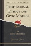 Portada de PROFESSIONAL ETHICS AND CIVIC MORALS (CLASSIC REPRINT) BY EMILE DURKHEIM (2015-09-27)