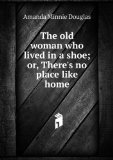 Portada de THE OLD WOMAN WHO LIVED IN A SHOE; OR, THERE'S NO PLACE LIKE HOME