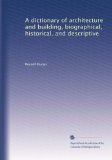 Portada de A DICTIONARY OF ARCHITECTURE AND BUILDING, BIOGRAPHICAL, HISTORICAL, AND DESCRIPTIVE: VOLUME 1