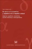 Portada de EN TORNO AL SUSTANTIVO Y ADJETIVO EN EL ESPA&Ntilde;OL ACTUAL. ASPECTOS COGNITIVOS, SEM&Aacute;NTICOS, (MORFO)SINT&Aacute;CTICOS Y LEXICOGEN&Eacute;TICOS.