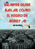 Portada de SIEMPRE QUISE BAILAR COMO EL NEGRO DE BONEY M - NUEVA VERSIÓN REVISADA SEPTIEMBRE 2012