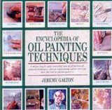 Portada de THE ENCYCLOPEDIA OF OIL PAINTING TECHNIQUES: A UNIQUE STEP-BY-STEP VISUAL DIRECTORY OF ALL THE KEY OIL PAINTING TECHNIQUES NEW EDITION BY JEREMY GALTON PUBLISHED BY SEARCH PRESS LTD (2001)