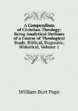 Portada de A COMPENDIUM OF CHRISTIAN THEOLOGY: BEING ANALYTICAL OUTLINES OF A COURSE OF THEOLOGICAL STUDY, BIBLICAL, DOGMATIC, HISTORICAL, VOLUME 1