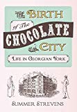 Portada de THE BIRTH OF THE CHOCOLATE CITY: LIFE IN GEORGIAN YORK BY SUMMER STREVENS (2014-08-15)