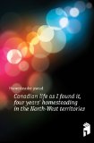 Portada de CANADIAN LIFE AS I FOUND IT, FOUR YEARS' HOMESTEADING IN THE NORTH-WEST TERRITORIES