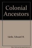Portada de COLONIAL ANCESTORS: WILLIAM ANDREWS, ROBERT FULLER, LAZARUS MANLEY AND JOHN WHITE BY EDWARD H. LITTLE, MARY NAOMI FOSTER (1991) HARDCOVER