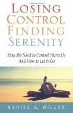 Portada de LOSING CONTROL FINDING SERENITY: HOW THE NEED TO CONTROL HURTS US AND HOW TO LET IT GO (VOLUME 1) BY MILLER, DANIEL A. (2011) PAPERBACK