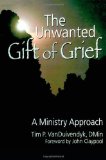 Portada de THE UNWANTED GIFT OF GRIEF: A MINISTRY APPROACH (RELIGION AND MENTAL HEALTH) 1ST (FIRST) EDITION BY VAN DUIVENDYK, TIM P [2006]