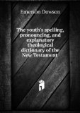 Portada de THE YOUTH'S SPELLING, PRONOUNCING, AND EXPLANATORY THEOLOGICAL DICTIONARY OF THE NEW TESTAMENT .
