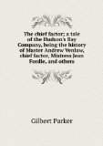 Portada de THE CHIEF FACTOR; A TALE OF THE HUDSON'S BAY COMPANY, BEING THE HISTORY OF MASTER ANDREW VENLAW, CHIEF FACTOR, MISTRESS JEAN FORDIE, AND OTHERS