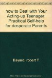 Portada de HOW TO DEAL WITH YOUR ACTING-UP TEENAGER: PRACITICAL SELF-HELP FOR DESPERATE PARENTS