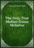 Portada de THE ONLY TRUE MOTHER GOOSE MELODIES: AN EXACT REPRODUCTION OF THE TEXT AND ILLUSTRATIONS OF THE ORIGINAL EDITION