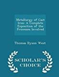 Portada de [(METALLURGY OF CAST IRON : A COMPLETE EXPOSITION OF THE PROCESSES INVOLVED - SCHOLAR'S CHOICE EDITION)] [BY (AUTHOR) THOMAS DYSON WEST] PUBLISHED ON (FEBRUARY, 2015)