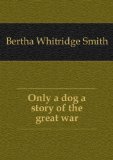 Portada de ONLY A DOG A STORY OF THE GREAT WAR. 1