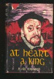 Portada de AT HEART A KING : THE STORY OF MARY STUART'S BROTHER
