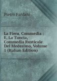 Portada de LA FIERA, COMMEDIA ; E, LA TANCIA, COMMEDIA RUSTICALE DEL MEDESIMO, VOLUME 1 (ITALIAN EDITION)