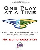 Portada de ONE PLAY AT A TIME: HOW TO DEVELOP YOUTH BASEBALL PLAYERS AND BECOME A BETTER COACH 1ST EDITION BY NIK EDMONDSON (2014) PAPERBACK