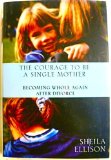 Portada de THE COURAGE TO BE A SINGLE MOTHER: BECOMING WHOLE AGAIN AFTER DIVORCE BY ELLISON, SHEILA (2000) HARDCOVER