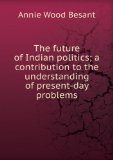 Portada de THE FUTURE OF INDIAN POLITICS; A CONTRIBUTION TO THE UNDERSTANDING OF PRESENT-DAY PROBLEMS