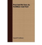 Portada de [(PEAT AND ITS USES AS FERTILIZER AND FUEL)] [AUTHOR: SAMUEL W. JOHNSON] PUBLISHED ON (JULY, 2008)