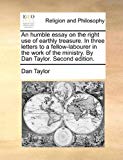 Portada de AN HUMBLE ESSAY ON THE RIGHT USE OF EARTHLY TREASURE. IN THREE LETTERS TO A FELLOW-LABOURER IN THE WORK OF THE MINISTRY. BY DAN TAYLOR. SECOND EDITION. BY DAN TAYLOR (2010-06-24)