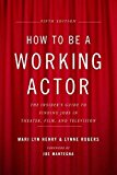 Portada de HOW TO BE A WORKING ACTOR, 5TH EDITION: THE INSIDER'S GUIDE TO FINDING JOBS IN THEATER, FILM & TELEVISION BY MARI LYN HENRY (2007-12-10)
