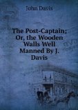 Portada de THE POST-CAPTAIN; OR, THE WOODEN WALLS WELL MANNED BY J. DAVIS.