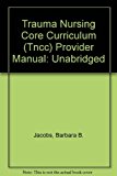Portada de TRAUMA NURSING CORE CURRICULUM (TNCC) PROVIDER MANUAL: UNABRIDGED BY BARBARA B. JACOBS (1995-06-02)