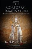 Portada de THE CORPOREAL IMAGINATION: SIGNIFYING THE HOLY IN LATE ANCIENT CHRISTIANITY (DIVINATIONS: REREADING LATE ANCIENT RELIGION) BY MILLER, PATRICIA COX PUBLISHED BY UNIVERSITY OF PENNSYLVANIA PRESS (2009)