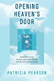 Portada de OPENING HEAVEN'S DOOR: INVESTIGATING STORIES OF LIFE, DEATH, AND WHAT COMES AFTER BY PATRICIA PEARSON (2014-05-13)
