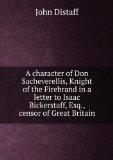 Portada de A CHARACTER OF DON SACHEVERELLIS, KNIGHT OF THE FIREBRAND IN A LETTER TO ISAAC BICKERSTAFF, ESQ., CENSOR OF GREAT BRITAIN. 1