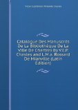 Portada de CATALOGUE DES MANUSCRITS DE LA BIBLIOTHÃŠQUE DE LA VILLE DE CHARTRES BY V.E.P. CHASLES AND L.M.A. ROSSARD DE MIANVILLE (LATIN EDITION)