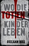 Portada de WO DIE TOTEN KINDER LEBEN: DER ERSTE FALL F??R STEINBACH UND WAGNER (GERMAN EDITION) BY ROXANN HILL (2013-03-23)