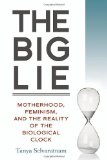 Portada de THE BIG LIE: MOTHERHOOD, FEMINISM, AND THE REALITY OF THE BIOLOGICAL CLOCK BY SELVARATNAM, TANYA (2014) PAPERBACK