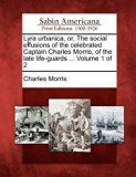 Portada de LYRA URBANICA, OR, THE SOCIAL EFFUSIONS OF THE CELEBRATED CAPTAIN CHARLES MORRIS, OF THE LATE LIFE-GUARDS ... VOLUME 1 OF 2 BY CHARLES MORRIS (2012-02-22)