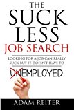 Portada de THE SUCK LESS JOB SEARCH: LOOKING FOR A JOB CAN REALLY SUCK BUT IT DOESN'T HAVE TO BY MR. ADAM J REITER (2016-04-25)