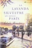 Portada de LA LAVANDA SILVESTRE QUE ILUMINO PARÍS (MR NOVELA HISTÓRICA) DE ALEXANDRA, BELINDA (2011) TAPA BLANDA