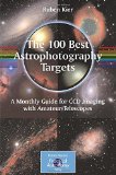Portada de THE 100 BEST ASTROPHOTOGRAPHY TARGETS: A MONTHLY GUIDE FOR CCD IMAGING WITH AMATEUR TELESCOPES (THE PATRICK MOORE PRACTICAL ASTRONOMY SERIES) BY RUBEN KIER (1-NOV-2010) PAPERBACK