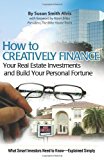 Portada de HOW TO CREATIVELY FINANCE YOUR REAL ESTATE INVESTMENTS AND BUILD YOUR PERSONAL FORTUNE: WHAT SMART INVESTORS NEED TO KNOW -- SIMPLY EXPLAINED BY SUSAN SMITH ALVIS (2007-02-01)