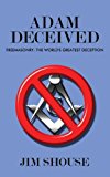 Portada de ADAM DECEIVED: FREEMASONRY: THE WORLD'S GREATEST DECEPTION BY JIM SHOUSE (2009-06-02)
