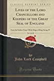 Portada de LIVES OF THE LORD CHANCELLORS AND KEEPERS OF THE GREAT SEAL OF ENGLAND, VOL. 4 OF 10: FROM THE EARLIEST TIMES TILL THE REIGN OF KING GEORGE IV (CLASSIC REPRINT) BY JOHN LORD CAMPBELL (2016-06-21)