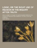 Portada de LOGIC, OR THE RIGHT USE OF REASON IN THE INQUIRY AFTER TRUTH; WITH A VARIETY OF RULES TO GUARD AGAINST ERROR IN THE AFFAIRS OF RELIGION AND HUMAN LIFE BY ISAAC WATTS (2013-09-12)