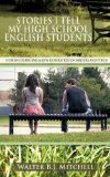 Portada de STORIES I TELL MY HIGH SCHOOL ENGLISH STUDENTS: (FOR ENCOURAGING A NEW GENERATION OF WRITERS AND POETS) BY MITCHELL, WALTER B. J. (2012) HARDCOVER