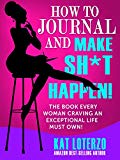 Portada de HOW TO JOURNAL AND MAKE SH*T HAPPEN!: THE BOOK EVERY WOMAN CRAVING AN EXCEPTIONAL LIFE MUST OWN! (ENGLISH EDITION)
