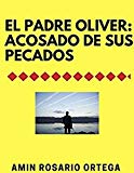 Portada de EL PADRE OLIVER: ACOSADO DE SUS PECADOS: MENTIRAS, PECADOS Y AMORES PROHIBIDOS: SON LAS CONSECUENCIAS DE SER SACERDOTE Y CARGAR CON EL FANTASMA DE SU NOVIA.