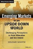 Portada de EMERGING MARKETS IN AN UPSIDE DOWN WORLD: CHALLENGING PERCEPTIONS IN ASSET ALLOCATION AND INVESTMENT (THE WILEY FINANCE SERIES) BY BOOTH, JEROME (2014) HARDCOVER