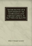 Portada de SECRET JOURNAL OF A SELF-OBSERVER: OR, CONFESSIONS AND FAMILIAR LETTERS, TR. BY P. WILL ED. BY A.P.R