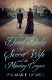 Portada de THE DEAD DUKE, HIS SECRET WIFE AND THE MISSING CORPSE: AN EXTRAORDINARY EDWARDIAN CASE OF DECEPTION AND INTRIGUE BY PIU MARIE EATWELL (7-MAY-2015) PAPERBACK